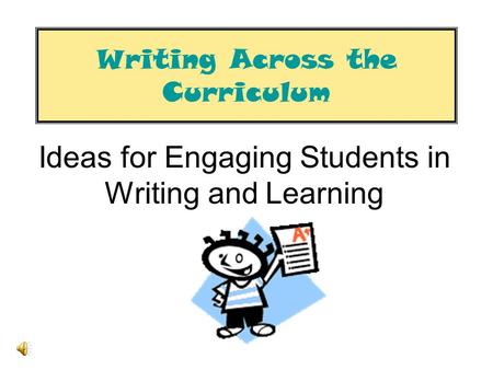 Writing Across the Curriculum Ideas for Engaging Students in Writing and Learning.