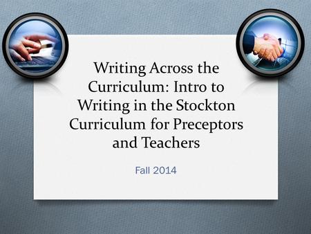 Writing Across the Curriculum: Intro to Writing in the Stockton Curriculum for Preceptors and Teachers Fall 2014.