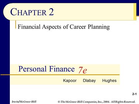 Irwin/McGraw-Hill © The McGraw-Hill Companies, Inc., 2004. All Rights Reserved. 2-1 C HAPTER 2 Personal Finance Financial Aspects of Career Planning Kapoor.