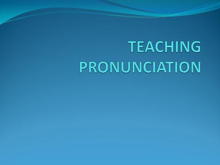 TEACHING PRONUNCIATION