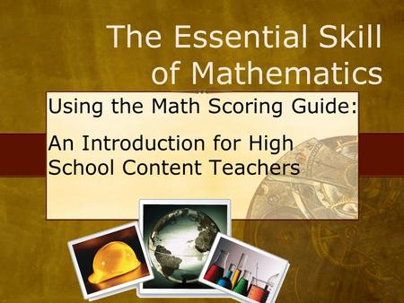 The Essential Skill of Mathematics Using the Math Scoring Guide: An Introduction for High School Content Teachers.