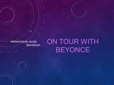 ON TOUR WITH BEYONCE PRESENTED BY: JACOB BEAUSOLEIL.