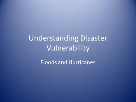 Understanding Disaster Vulnerability Floods and Hurricanes.