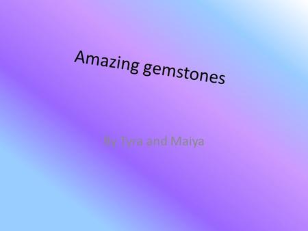 A m a z i n g g e m s t o n e s By Tyra and Maiya.