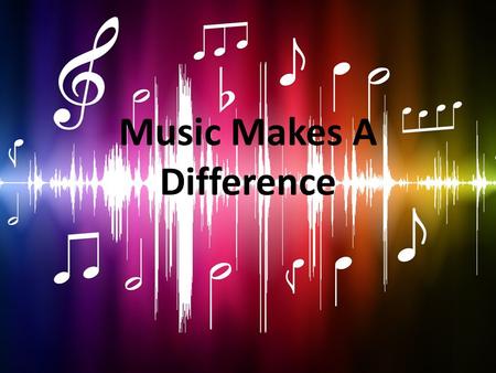 Music Makes A Difference. Why Incorporate Music in the Classroom? Music education helps children learn in school Children learn concepts more easily when.