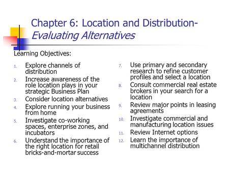 Chapter 6: Location and Distribution- Evaluating Alternatives Learning Objectives: 1. Explore channels of distribution 2. Increase awareness of the role.