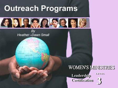 Outreach Programs Leadership Certification Leadership Certification L E V E L 3 3 By Heather –Dawn Small.