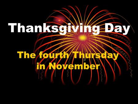 Thanksgiving Day The fourth Thursday in November.