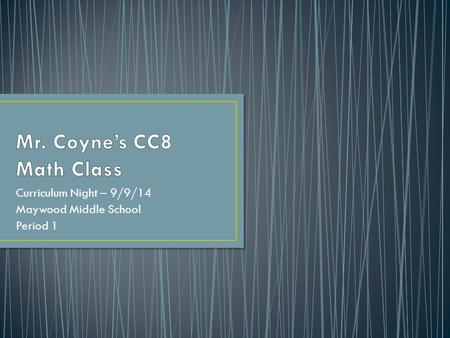 Curriculum Night – 9/9/14 Maywood Middle School Period 1.