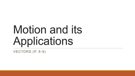 Motion and its Applications VECTORS (P. 8-9). Vector scale diagrams [do not copy this portion] Motion along a straight line (i.e. one dimension) is easy.