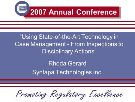 2007 Annual Conference “Using State-of-the-Art Technology in Case Management - From Inspections to Disciplinary Actions” Rhoda Gerard Syntapa Technologies.