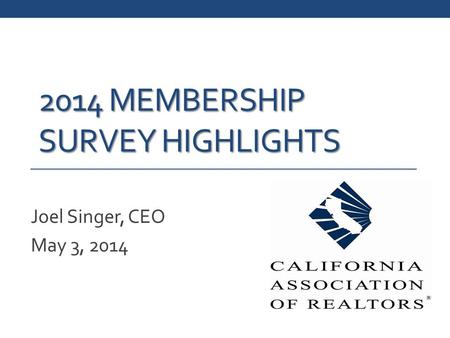 2014 MEMBERSHIP SURVEY HIGHLIGHTS Joel Singer, CEO May 3, 2014.