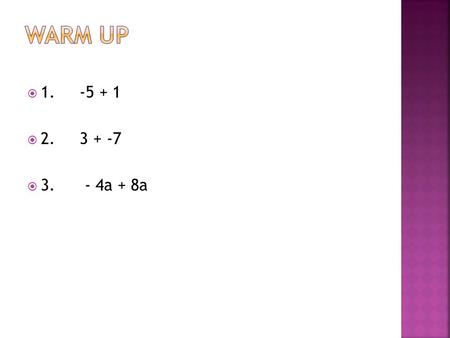  1. -5 + 1  2. 3 + -7  3. - 4a + 8a. Objective: To add and subtract real numbers using rules.