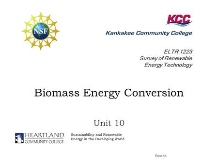 ELTR 1223 Survey of Renewable Energy Technology Biomass Energy Conversion Unit 10 Source: