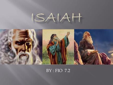 BY : FIO 7.2.  The name Isaiah means “Jehovah is Salvation”  He is the son of Amoz  Isaiah was a Hebrew prophet.  He ministered in Judah c. 740-681.