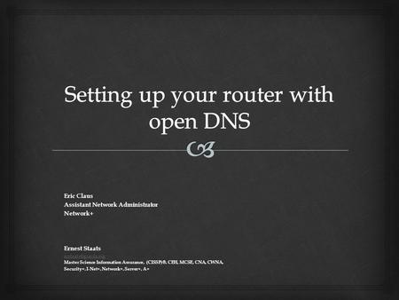 Eric Claus Assistant Network Administrator Network+ Ernest Staats Master Science Information Assurance, (CISSP)®, CEH, MCSE, CNA, CWNA,