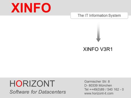 HORIZONT 1 XINFO ® The IT Information System HORIZONT Software for Datacenters Garmischer Str. 8 D- 80339 München Tel ++49(0)89 / 540 162 - 0 www.horizont-it.com.