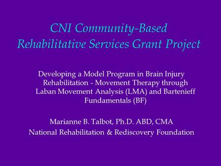 CNI Community-Based Rehabilitative Services Grant Project Developing a Model Program in Brain Injury Rehabilitation - Movement Therapy through Laban Movement.