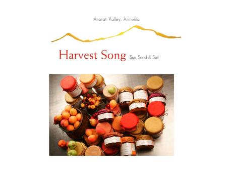 Harvest Song SUN, SEED & SOIL Harvest Song Ventures is a New York based company that creates Artisanal Gourmet all Natural Preserves from Mt. Ararat,