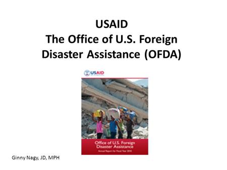 USAID The Office of U.S. Foreign Disaster Assistance (OFDA) Ginny Nagy, JD, MPH.