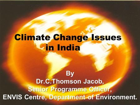 By Dr.C.Thomson Jacob, Senior Programme Officer, ENVIS Centre, Department of Environment ENVIS Centre, Department of Environment. Climate Change Issues.