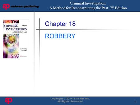 1 Book Cover Here Chapter 18 ROBBERY Criminal Investigation: A Method for Reconstructing the Past, 7 th Edition Copyright © 2014, Elsevier Inc. All Rights.