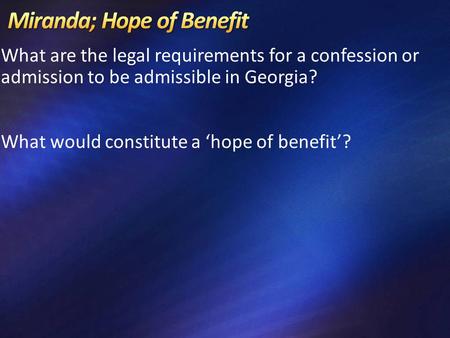 What are the legal requirements for a confession or admission to be admissible in Georgia? What would constitute a ‘hope of benefit’?