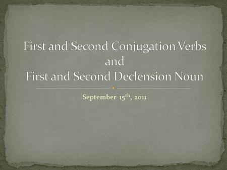 September 15 th, 2011. 5 primary characteristics. Person (1 st person, 2 nd person, 3 rd person). Number (singular, plural). Tense (present, past, future).