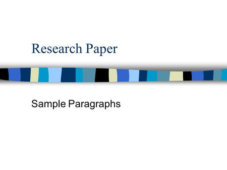 Research Paper Sample Paragraphs. Introductory Paragraph 1.Broadly introduce topic. 2.Suggest the overall theme, with regard to your topic. 3.Get specific.