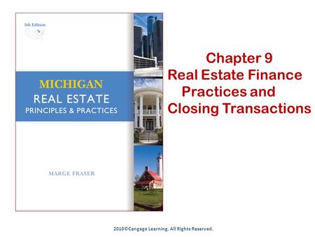 Chapter 9 Real Estate Finance Practices and Closing Transactions 2010©Cengage Learning. All Rights Reserved.