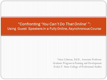 Vince Cyboran, Ed.D., Associate Professor Graduate Program in Training and Development Evelyn T. Stone College of Professional Studies “Confronting ‘You.