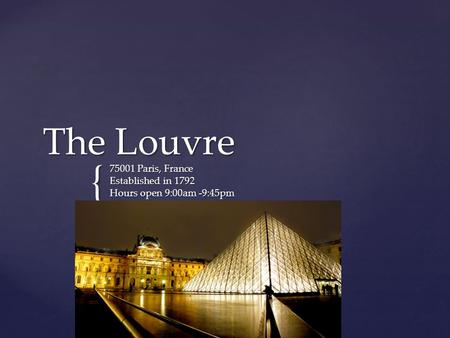 { The Louvre 75001 Paris, France Established in 1792 Hours open 9:00am -9:45pm Phone number +33 1 40 20 50 50.