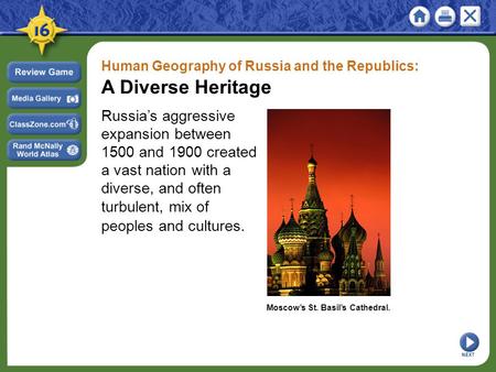 Human Geography of Russia and the Republics: A Diverse Heritage Russia’s aggressive expansion between 1500 and 1900 created a vast nation with a diverse,