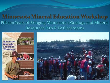 What is the MMEW? Three-day workshop on Minnesota’s geology and mineral resources for K- 12 earth science teachers MISSION To promote awareness of the.