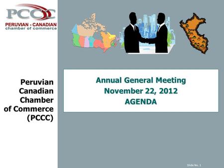 Peruvian Canadian Chamber of Commerce (PCCC) Annual General Meeting November 22, 2012 AGENDA Slide No. 1.