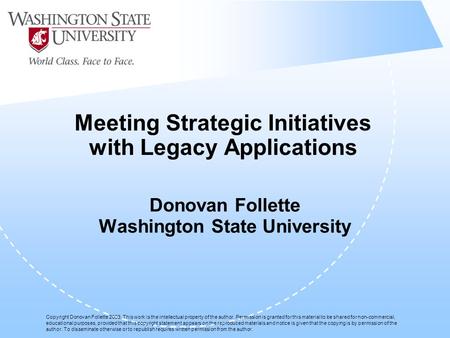 Meeting Strategic Initiatives with Legacy Applications Donovan Follette Washington State University Copyright Donovan Follette 2003. This work is the intellectual.