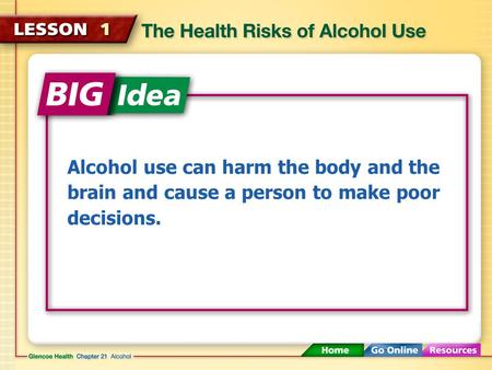 Alcohol use can harm the body and the brain and cause a person to make poor decisions.