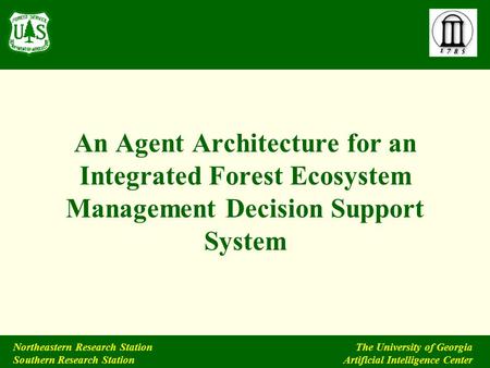 Northeastern Research Station Southern Research Station The University of Georgia Artificial Intelligence Center An Agent Architecture for an Integrated.