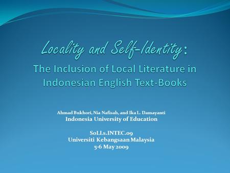 Ahmad Bukhori, Nia Nafisah, and Ika L. Damayanti Indonesia University of Education SoLLs.INTEC.09 Universiti Kebangsaan Malaysia 5-6 May 2009.
