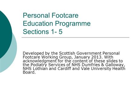 Personal Footcare Education Programme Sections 1- 5 Developed by the Scottish Government Personal Footcare Working Group, January 2013. With acknowledgment.