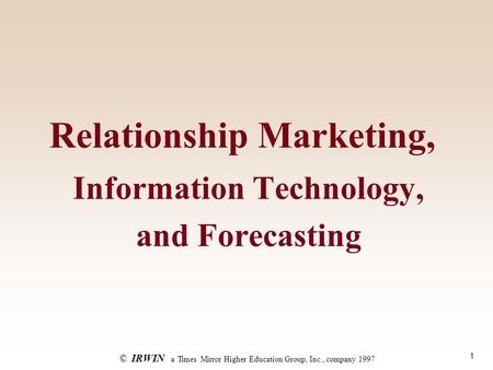 1 ©IRWIN a Times Mirror Higher Education Group, Inc., company 1997 Relationship Marketing, Information Technology, and Forecasting.