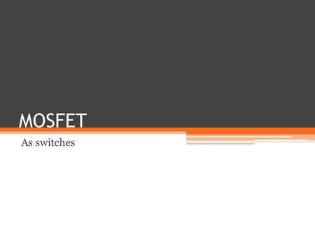 MOSFET As switches. Regions of Operation In analogue electronics, the MOSFETs are designed to operation in the pinch-off or saturation region. ▫They are.