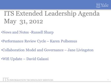 1 ITS Extended Leadership Agenda May 31, 2012 News and Notes -Russell Sharp Performance Review Cycle – Karen Polhemus Collaboration Model and Governance.