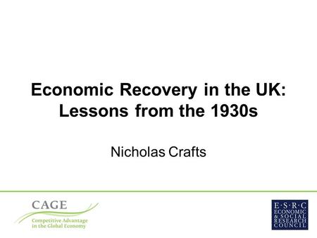 Economic Recovery in the UK: Lessons from the 1930s Nicholas Crafts.