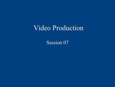 Video Production Session 07. OVERVIEW Tripods Cameras Camera operation Composition Lighting Magic Trick for practice.