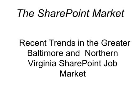 The SharePoint Market Recent Trends in the Greater Baltimore and Northern Virginia SharePoint Job Market.