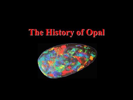 The History of Opal. Throughout the centuries opal has been prized and found in many countries.