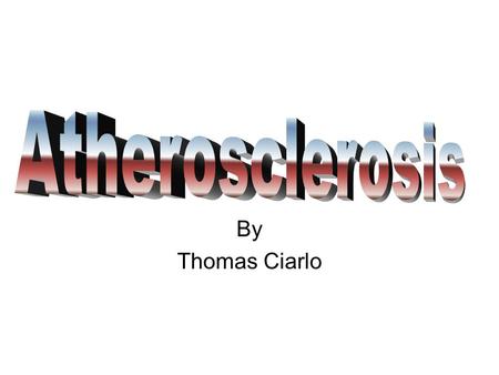 Atherosclerosis By Thomas Ciarlo.