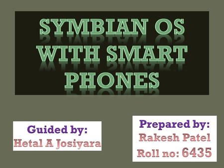 Symbian os with smart phones Guided by: Hetal A Josiyara