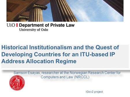 Historical Institutionalism and the Quest of Developing Countries for an ITU-based IP Address Allocation Regime Samson Esayas, researcher at the Norwegian.